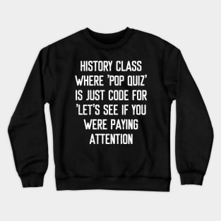 History class Where pop quiz' is just code Crewneck Sweatshirt